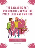 The Balancing Act: Working Dads Navigating Parenthood and Ambition (eBook, ePUB)