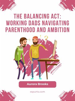 The Balancing Act: Working Dads Navigating Parenthood and Ambition (eBook, ePUB) - Brooks, Aurora