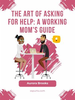 The Art of Asking for Help: A Working Mom's Guide (eBook, ePUB) - Brooks, Aurora