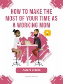 How to Make the Most of Your Time as a Working Mom (eBook, ePUB)