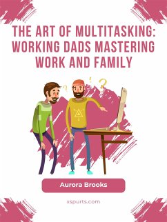 The Art of Multitasking: Working Dads Mastering Work and Family (eBook, ePUB) - Brooks, Aurora