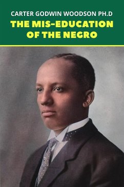 Cover Mis-Education of the Negro: The Original 1933 Unabridged And Complete Edition (Carter G. Woodson Classics) (eBook, ePUB)
