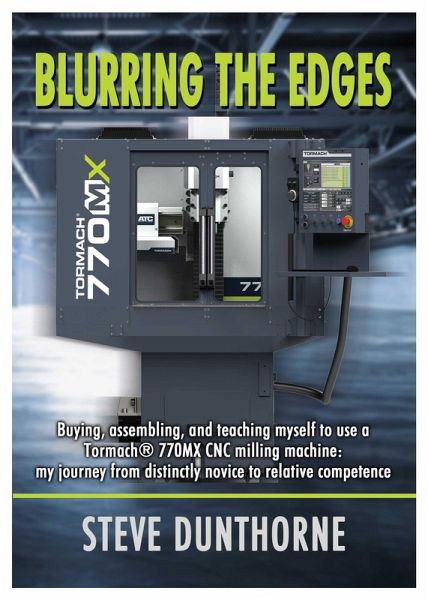 Blurring the Edges. Buying, assembling, and teaching myself to use a Tormach (eBook, ePUB) Blurring the Edges. Buying, assembling, and teaching myself to use a Tormach (eBook, ePUB)
