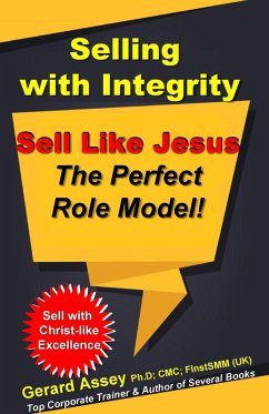 Selling with Integrity: Sell Like Jesus- The Perfect Role Model! (eBook, ePUB) - Assey, Gerard
