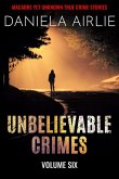 Unbelievable Crimes Volume Six: Macabre Yet Unknown True Crime Stories (eBook, ePUB)