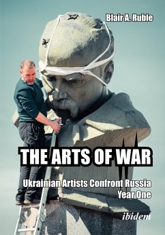 THE ARTS OF WAR: Ukrainian Artists Confront Russia. Year One - Ruble, Blair A.