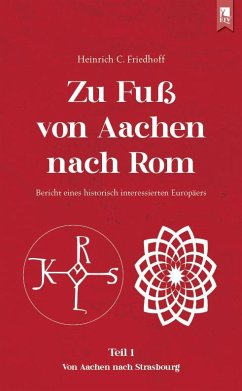 Zu Fuß von Aachen nach Rom: Bericht eines historisch interessierten Europäers - Friedhoff, Heinrich C.