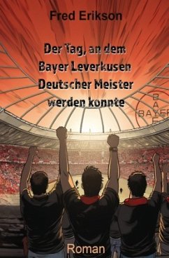 Der Tag, an dem Bayer Leverkusen Deutscher Meister werden konnte - Erikson, Fred