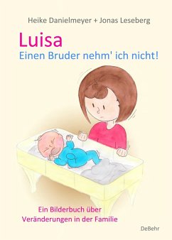 Luisa - Einen Bruder nehm` ich nicht - Ein Bilderbuch über Veränderungen in der Familie - Danielmeyer, Heike