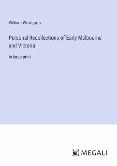 Personal Recollections of Early Melbourne and Victoria - Westgarth, William