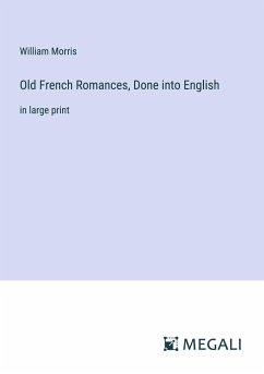 Old French Romances, Done into English - Morris, William