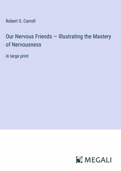 Our Nervous Friends ¿ Illustrating the Mastery of Nervousness - Carroll, Robert S.