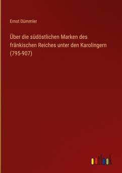 Über die südöstlichen Marken des fränkischen Reiches unter den Karolingern (795-907)