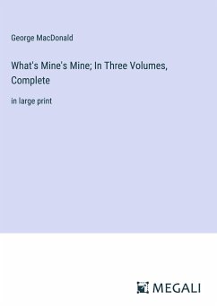 What's Mine's Mine; In Three Volumes, Complete - Macdonald, George