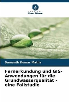 Fernerkundung und GIS-Anwendungen für die Grundwasserqualität - eine Fallstudie - Matha, Sumanth Kumar