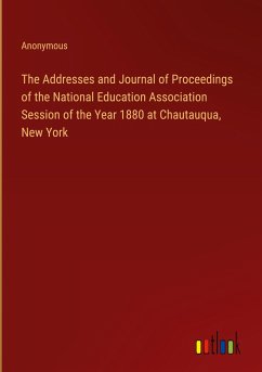 The Addresses and Journal of Proceedings of the National Education Association Session of the Year 1880 at Chautauqua, New York - Anonymous