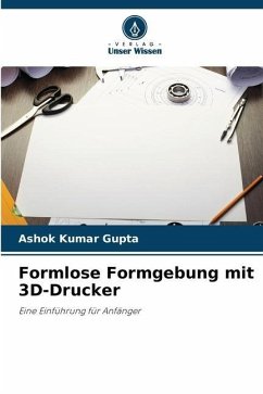 Formlose Formgebung mit 3D-Drucker - Gupta, Ashok Kumar