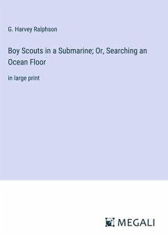 Boy Scouts in a Submarine; Or, Searching an Ocean Floor - Ralphson, G. Harvey