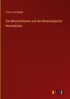 Die Mineral-Namen und die Mineralogische Nomenklatur - Kobell, Franz Von