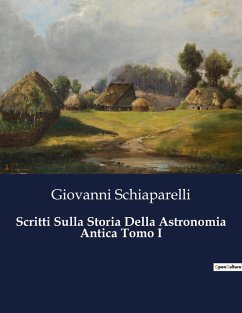 Scritti Sulla Storia Della Astronomia Antica Tomo I - Schiaparelli, Giovanni