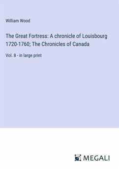 The Great Fortress: A chronicle of Louisbourg 1720-1760; The Chronicles of Canada - Wood, William