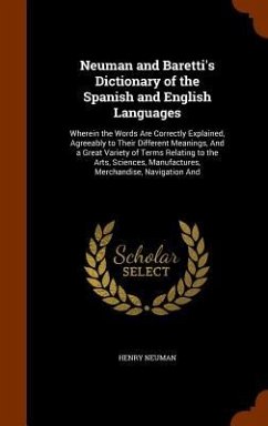 Neuman and Baretti's Dictionary of the Spanish and English Languages: Wherein the Words Are Correctly Explained, Agreeably to Their Different Meanings - Neuman, Henry