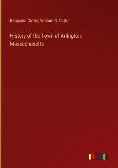 History of the Town of Arlington, Massachusetts - Cutter, Benjamin; Cutter, William R.