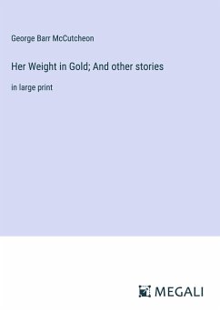 Her Weight in Gold; And other stories - Mccutcheon, George Barr