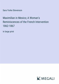 Maximilian in Mexico; A Woman's Reminiscences of the French Intervention 1862-1867 - Stevenson, Sara Yorke