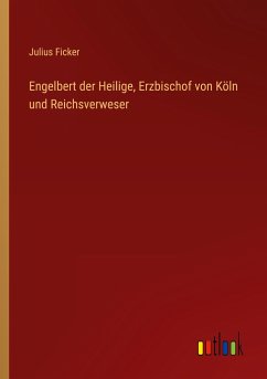 Engelbert der Heilige, Erzbischof von Köln und Reichsverweser - Ficker, Julius