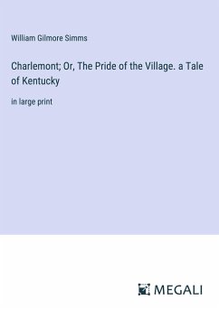 Charlemont; Or, The Pride of the Village. a Tale of Kentucky - Simms, William Gilmore