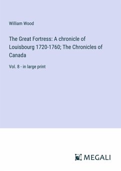 The Great Fortress: A chronicle of Louisbourg 1720-1760; The Chronicles of Canada - Wood, William