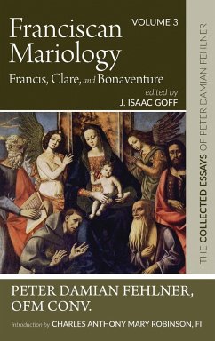 Franciscan Mariology-Francis, Clare, and Bonaventure - Fehlner, Peter Damian OFM Conv.; Robinson, Charles Anthony Mary Fi
