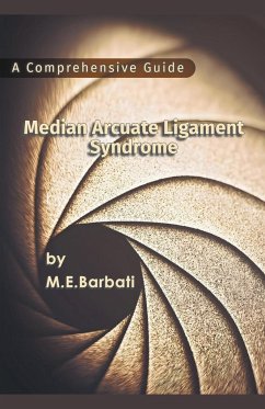 Median Arcuate Ligament Syndrome - A Comprehensive Guide - Barbati, Mohammad E.
