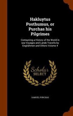 Hakluytus Posthumus, or Purchas his Pilgrimes: Contayning a History of the World in sea Voyages and Lande Travells by Englishmen and Others Volume 4 - Purchas, Samuel