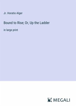 Bound to Rise; Or, Up the Ladder - Alger, Jr. Horatio