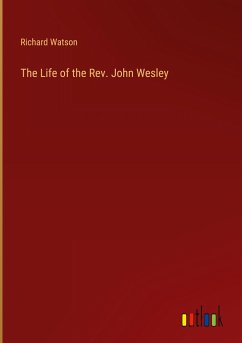 The Life of the Rev. John Wesley - Watson, Richard