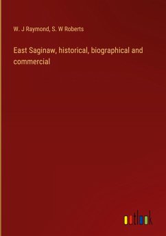 East Saginaw, historical, biographical and commercial East Saginaw, historical, biographical and commercial