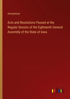 Acts and Resolutions Passed at the Regular Session of the Eighteenth General Assembly of the State of Iowa