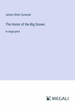 The Honor of the Big Snows - Curwood, James Oliver