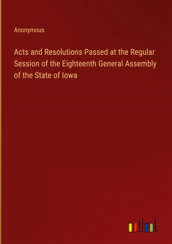 Acts and Resolutions Passed at the Regular Session of the Eighteenth General Assembly of the State of Iowa - Anonymous