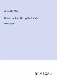 Bound to Rise; Or, Up the Ladder - Alger, Jr. Horatio