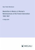 Maximilian in Mexico; A Woman's Reminiscences of the French Intervention 1862-1867