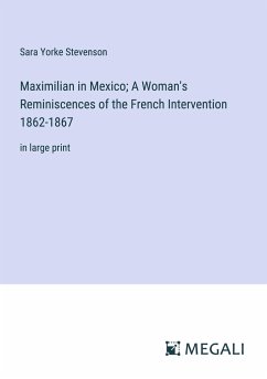 Maximilian in Mexico; A Woman's Reminiscences of the French Intervention 1862-1867 - Stevenson, Sara Yorke