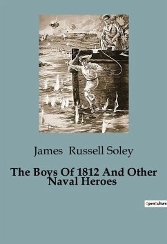 The Boys Of 1812 And Other Naval Heroes - Russell Soley, James