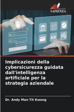 Implicazioni della cybersicurezza guidata dall'intelligenza artificiale per la strategia aziendale - Kwong, Dr. Andy Man Tit