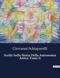 Scritti Sulla Storia Della Astronomia Antica Tomo Ii - Schiaparelli, Giovanni