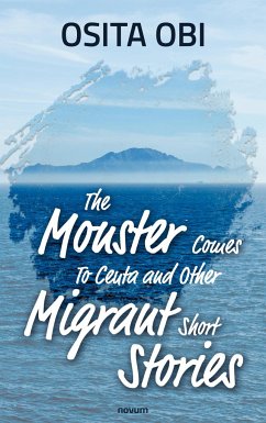 The Monster Comes To Ceuta and Other Migrant Short Stories - Obi, Osita