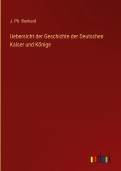 Uebersicht der Geschichte der Deutschen Kaiser und Könige - Benkard, J. Ph.