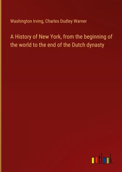 A History of New York, from the beginning of the world to the end of the Dutch dynasty - Irving, Washington; Warner, Charles Dudley